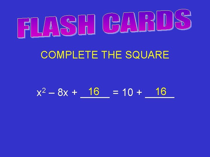 COMPLETE THE SQUARE 16 = 10 + _____ 16 x 2 – 8 x