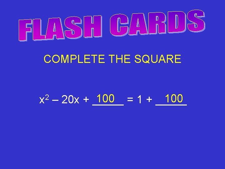 COMPLETE THE SQUARE 100 = 1 + _____ 100 x 2 – 20 x