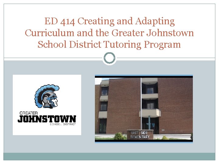 ED 414 Creating and Adapting Curriculum and the Greater Johnstown School District Tutoring Program