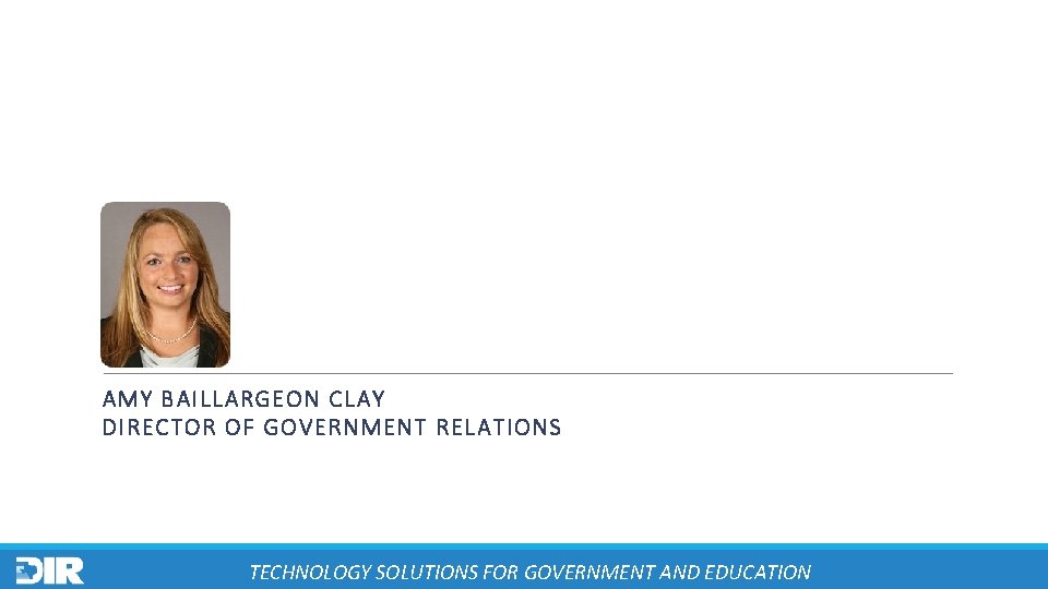 AMY BAILLARGEON CLAY DIRECTOR OF GOVERNMENT RELATIONS TECHNOLOGY SOLUTIONS FOR GOVERNMENT AND EDUCATION 