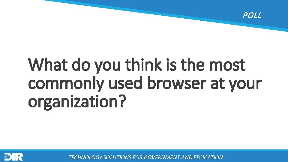 POLL What do you think is the most commonly used browser at your organization?