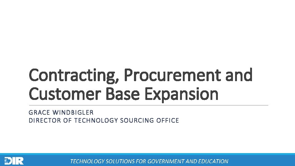 Contracting, Procurement and Customer Base Expansion GRACE WINDBIGLER DIRECTOR OF TECHNOLOGY SOURCING OFFICE TECHNOLOGY