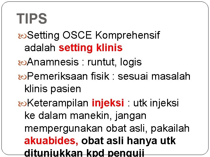 TIPS Setting OSCE Komprehensif adalah setting klinis Anamnesis : runtut, logis Pemeriksaan fisik :