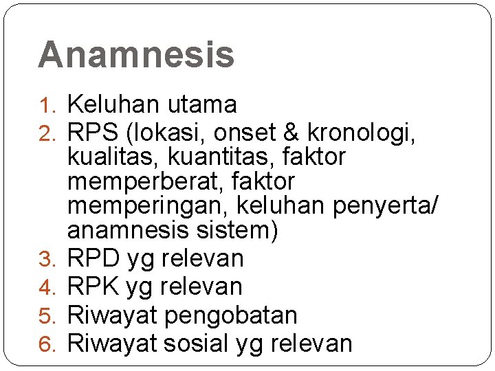 Anamnesis 1. Keluhan utama 2. RPS (lokasi, onset & kronologi, 3. 4. 5. 6.