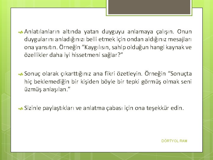  Anlatılanların altında yatan duyguyu anlamaya çalışın. Onun duygularını anladığınızı belli etmek için ondan