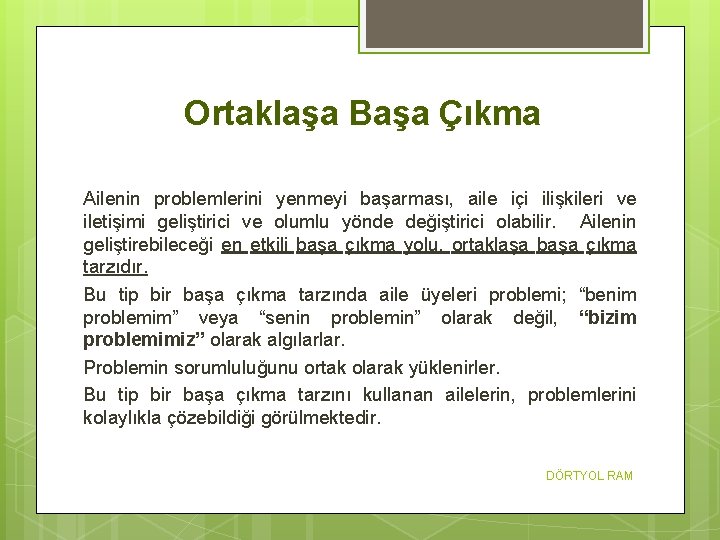Ortaklaşa Başa Çıkma Ailenin problemlerini yenmeyi başarması, aile içi ilişkileri ve iletişimi geliştirici ve