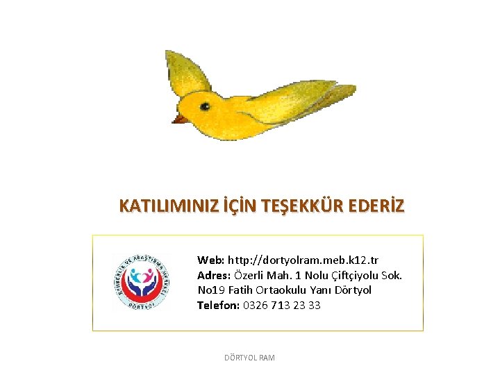 KATILIMINIZ İÇİN TEŞEKKÜR EDERİZ Web: http: //dortyolram. meb. k 12. tr Adres: Özerli Mah.