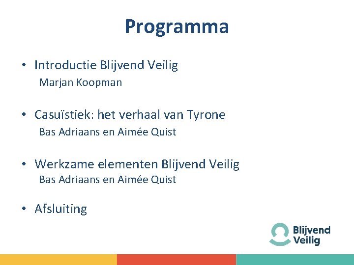 Programma • Introductie Blijvend Veilig Marjan Koopman • Casuïstiek: het verhaal van Tyrone Bas