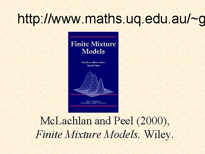 http: //www. maths. uq. edu. au/~g Mc. Lachlan and Peel (2000), Finite Mixture Models.