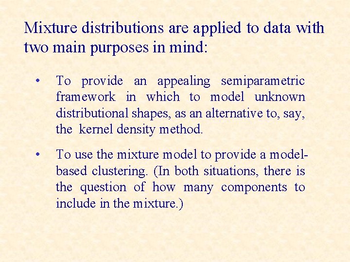 Mixture distributions are applied to data with two main purposes in mind: • To