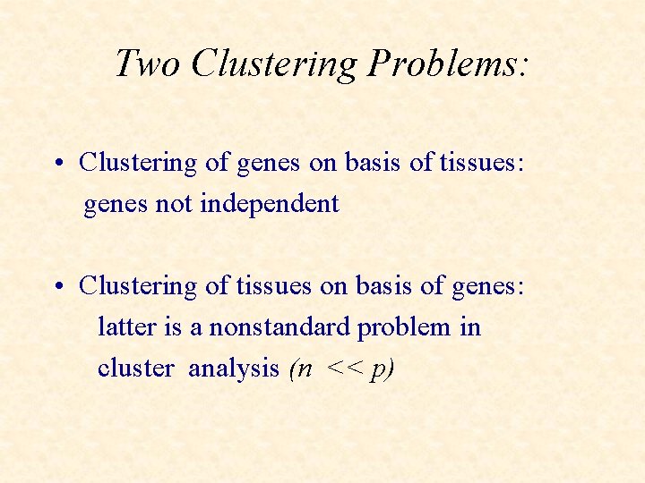 Two Clustering Problems: • Clustering of genes on basis of tissues: genes not independent