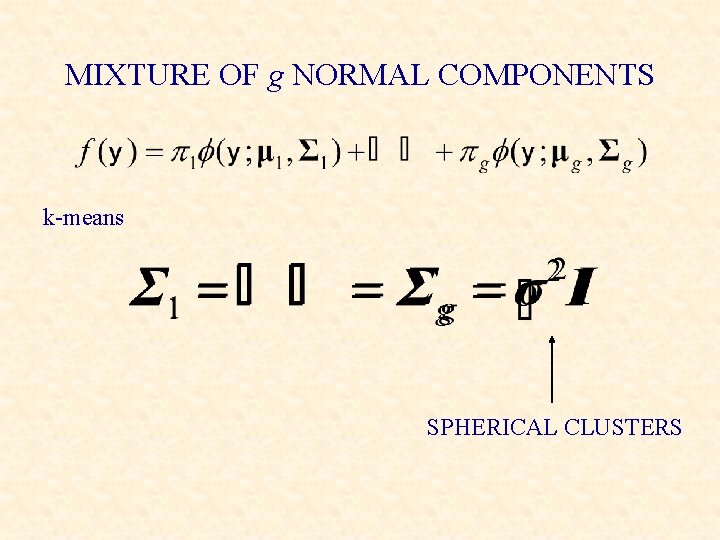 MIXTURE OF g NORMAL COMPONENTS k-means SPHERICAL CLUSTERS 