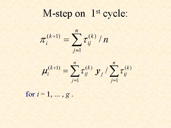 M-step on 1 st cycle: for i = 1, . . . , g.