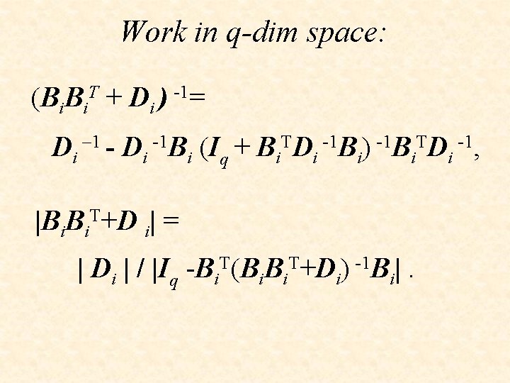 Work in q-dim space: (Bi. T + Di ) -1= Di – 1 -