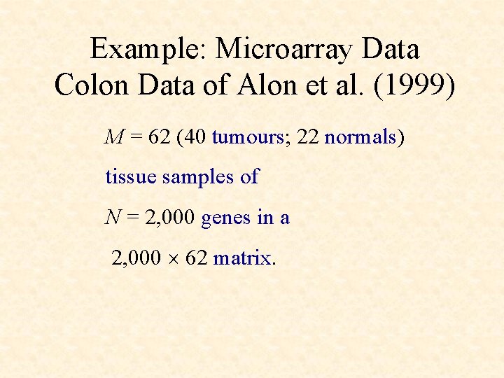 Example: Microarray Data Colon Data of Alon et al. (1999) M = 62 (40
