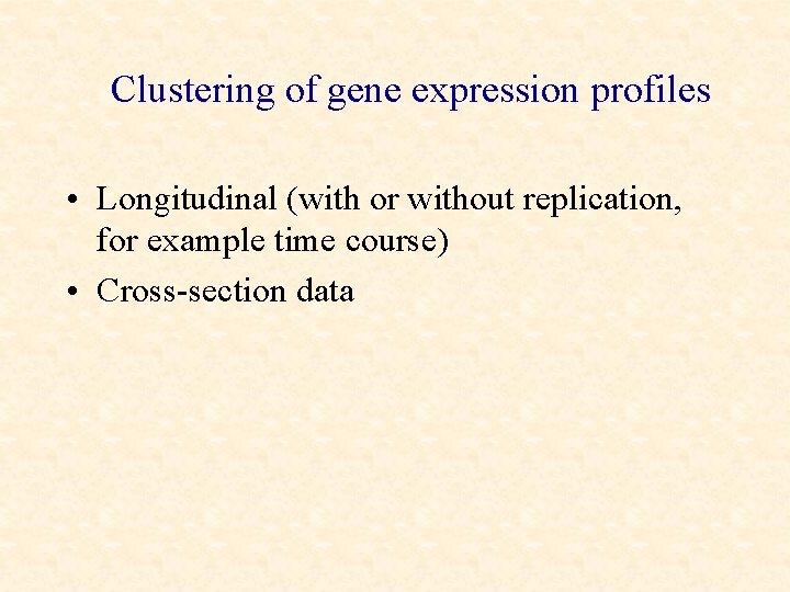 Clustering of gene expression profiles • Longitudinal (with or without replication, for example time