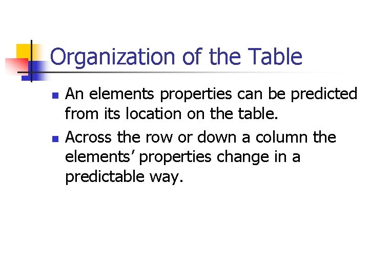 Organization of the Table n n An elements properties can be predicted from its