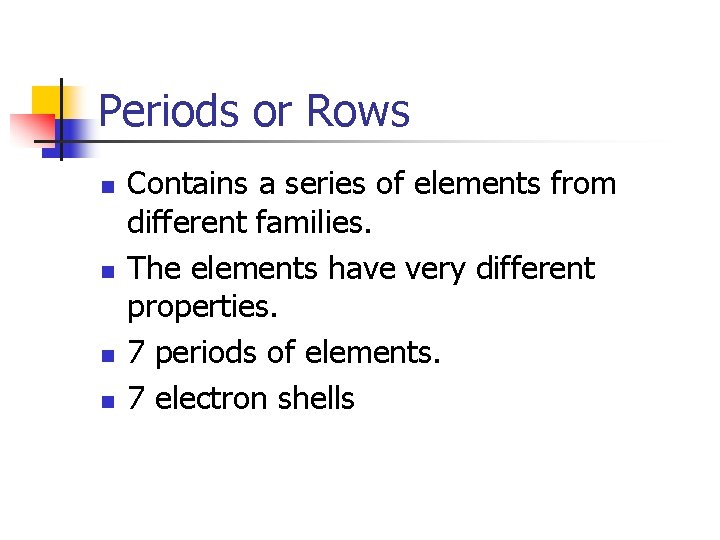 Periods or Rows n n Contains a series of elements from different families. The