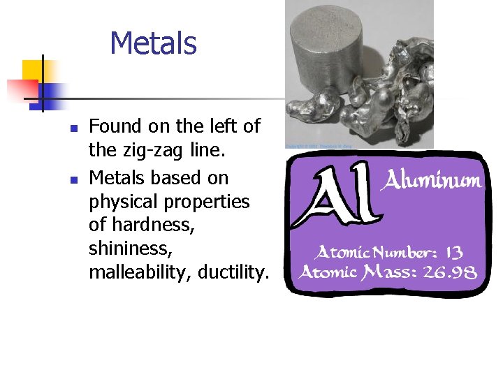Metals n n Found on the left of the zig-zag line. Metals based on
