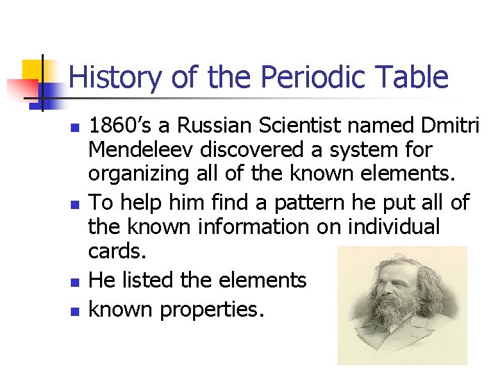 History of the Periodic Table n n 1860’s a Russian Scientist named Dmitri Mendeleev
