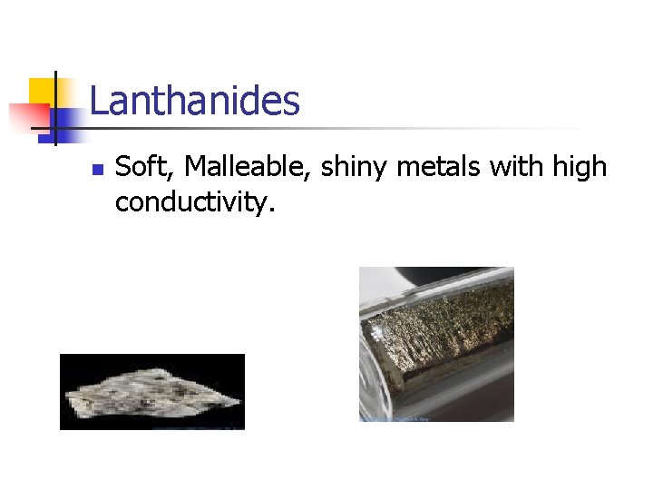Lanthanides n Soft, Malleable, shiny metals with high conductivity. 