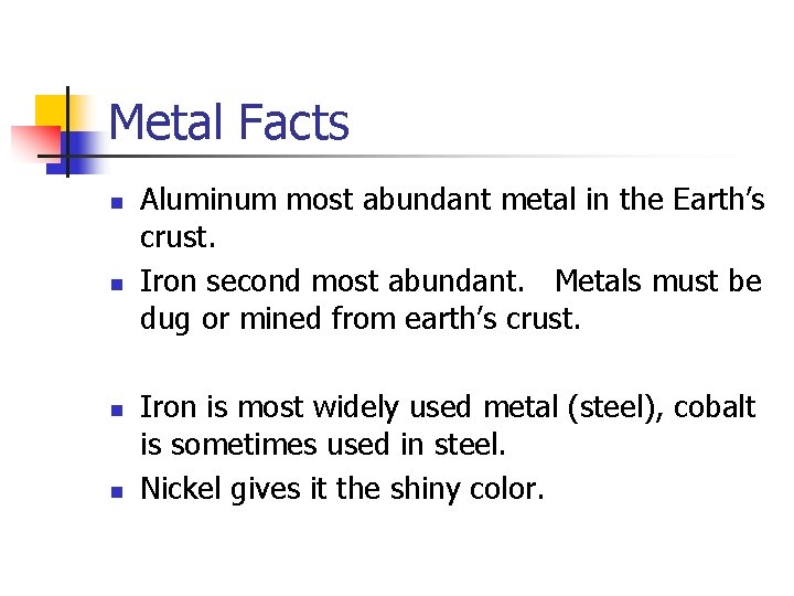Metal Facts n n Aluminum most abundant metal in the Earth’s crust. Iron second