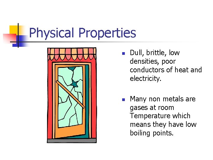 Physical Properties n n Dull, brittle, low densities, poor conductors of heat and electricity.