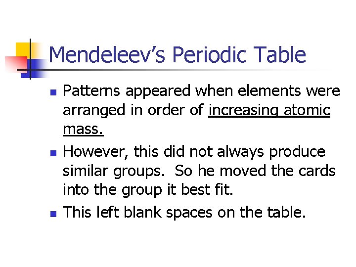 Mendeleev’s Periodic Table n n n Patterns appeared when elements were arranged in order