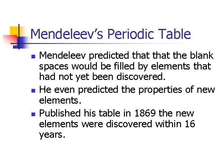 Mendeleev’s Periodic Table n n n Mendeleev predicted that the blank spaces would be