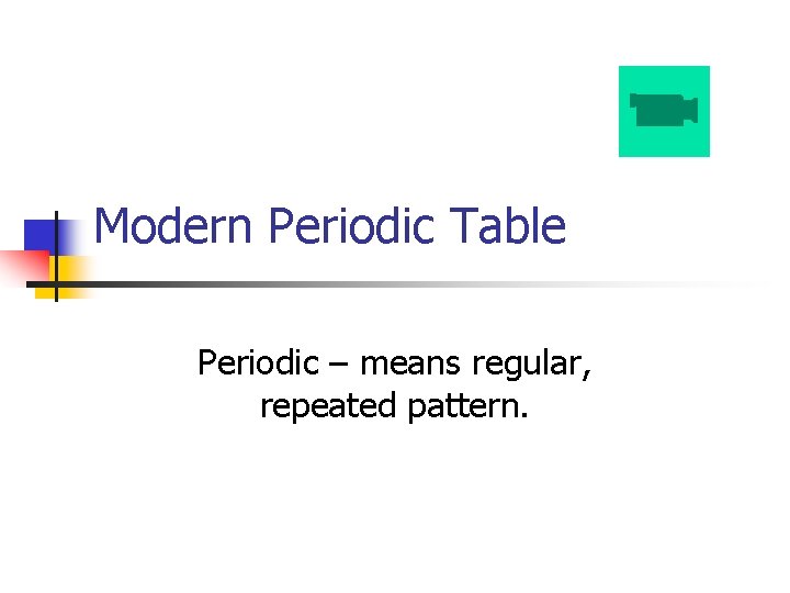 Modern Periodic Table Periodic – means regular, repeated pattern. 