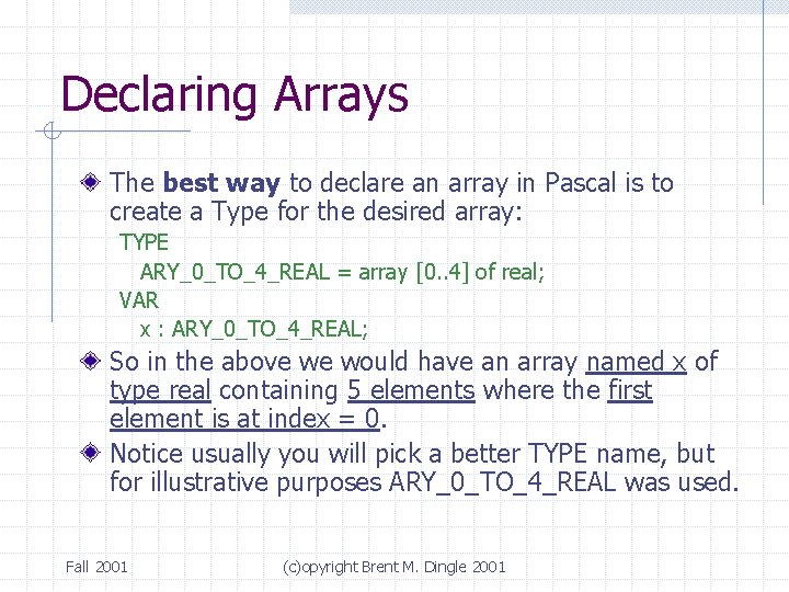 Declaring Arrays The best way to declare an array in Pascal is to create