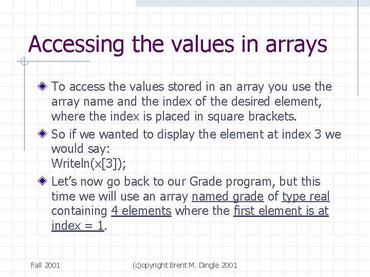 Accessing the values in arrays To access the values stored in an array you