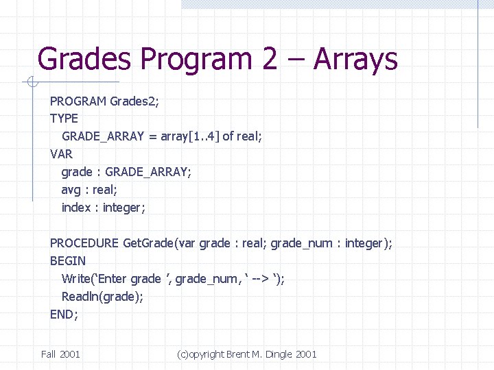 Grades Program 2 – Arrays PROGRAM Grades 2; TYPE GRADE_ARRAY = array[1. . 4]