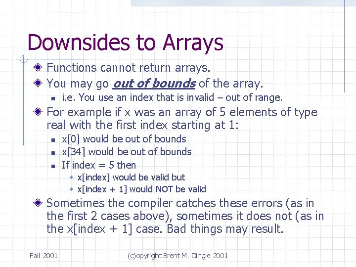 Downsides to Arrays Functions cannot return arrays. You may go out of bounds of