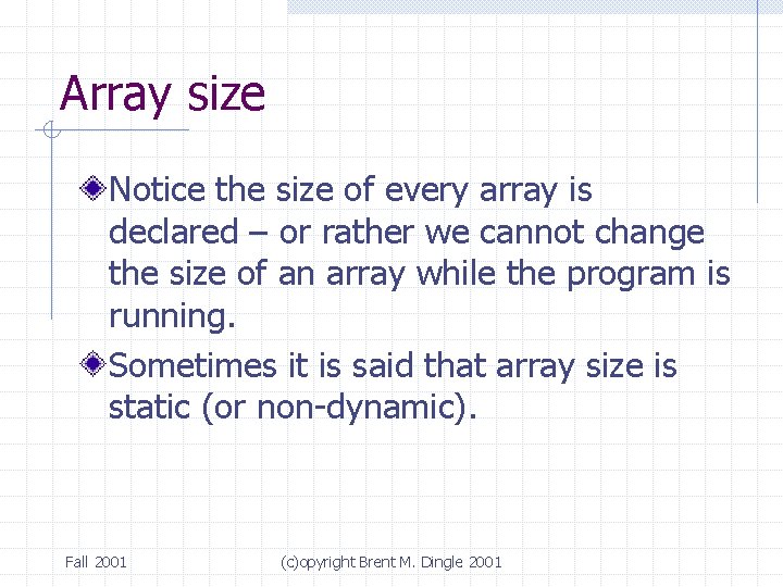 Array size Notice the size of every array is declared – or rather we