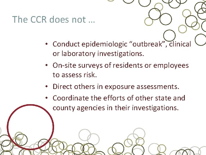 The CCR does not … • Conduct epidemiologic “outbreak”, clinical or laboratory investigations. •