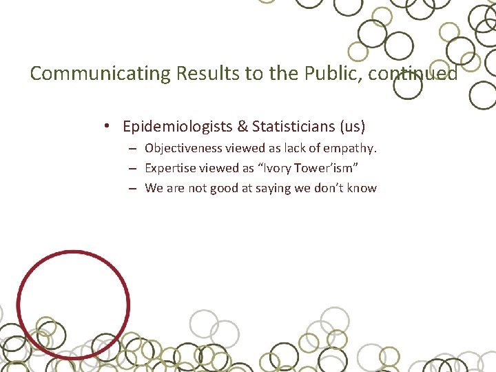 Communicating Results to the Public, continued • Epidemiologists & Statisticians (us) – Objectiveness viewed