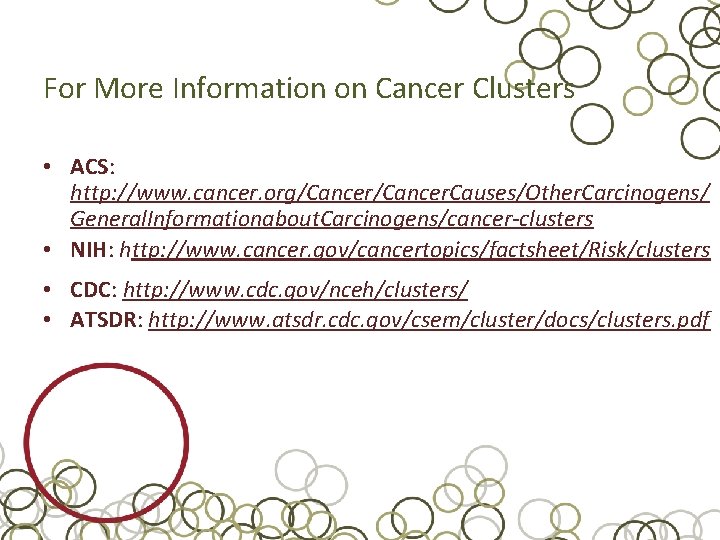 For More Information on Cancer Clusters • ACS: http: //www. cancer. org/Cancer. Causes/Other. Carcinogens/