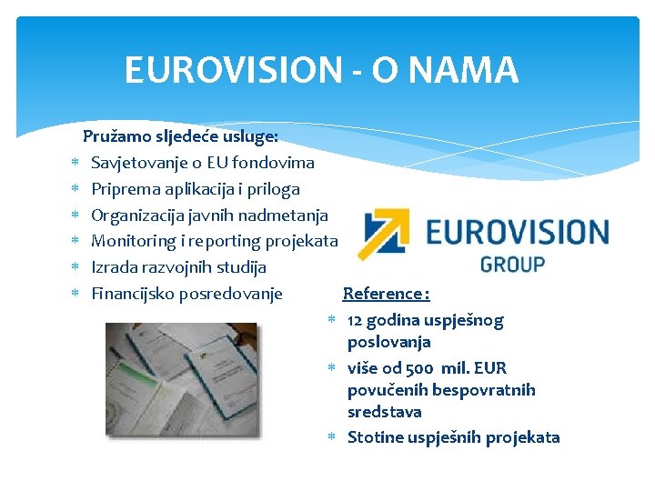 EUROVISION - O NAMA Pružamo sljedeće usluge: Savjetovanje o EU fondovima Priprema aplikacija i