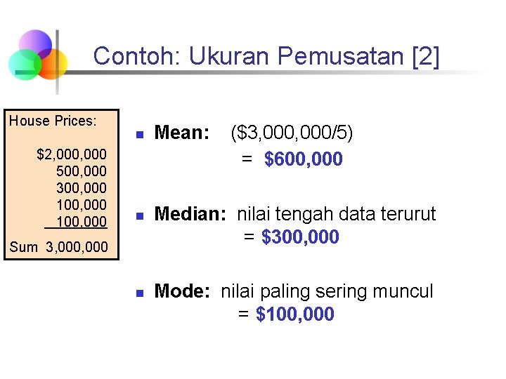 Contoh: Ukuran Pemusatan [2] House Prices: $2, 000 500, 000 300, 000 100, 000