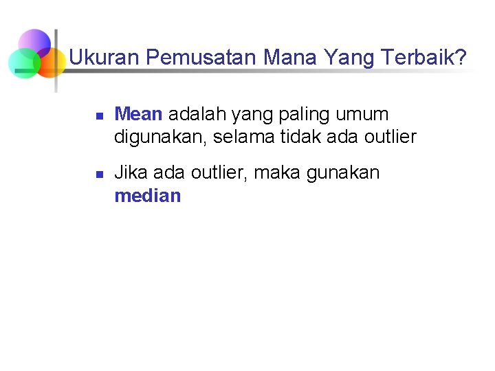 Ukuran Pemusatan Mana Yang Terbaik? n n Mean adalah yang paling umum digunakan, selama