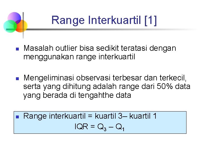 Range Interkuartil [1] n n n Masalah outlier bisa sedikit teratasi dengan menggunakan range