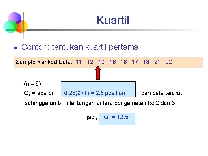 Kuartil n Contoh: tentukan kuartil pertama Sample Ranked Data: 11 12 13 16 16