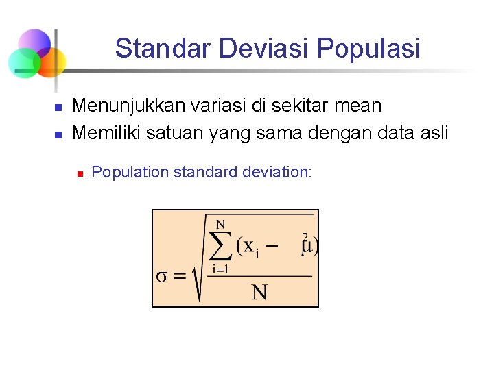 Standar Deviasi Populasi n n Menunjukkan variasi di sekitar mean Memiliki satuan yang sama