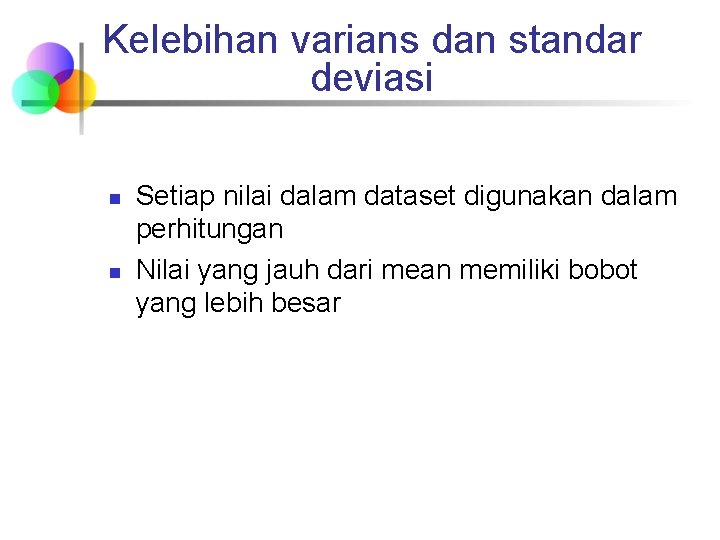 Kelebihan varians dan standar deviasi n n Setiap nilai dalam dataset digunakan dalam perhitungan