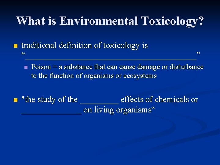 What is Environmental Toxicology? n traditional definition of toxicology is “____________________” n n Poison