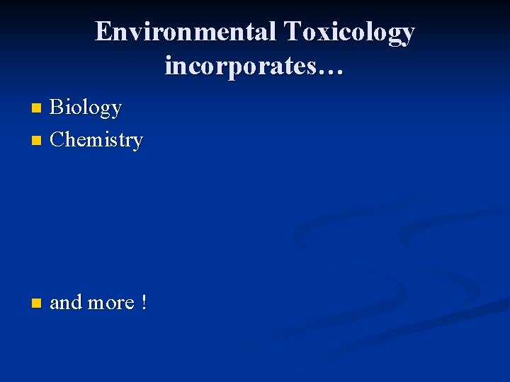 Environmental Toxicology incorporates… Biology n Chemistry n n and more ! 