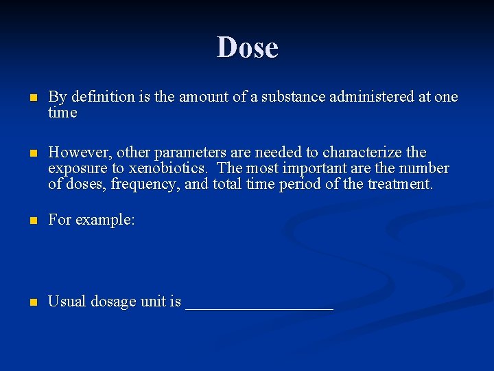 Dose n By definition is the amount of a substance administered at one time