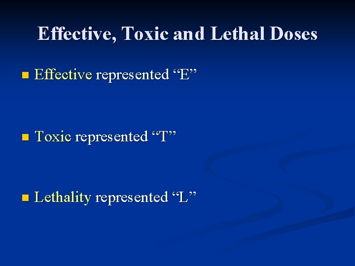 Effective, Toxic and Lethal Doses n Effective represented “E” n Toxic represented “T” n