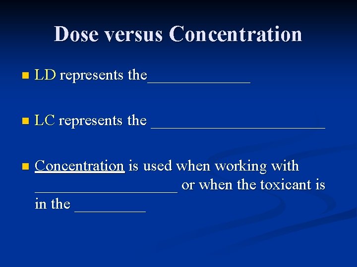 Dose versus Concentration n LD represents the_______ n LC represents the ___________ n Concentration